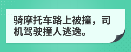 骑摩托车路上被撞，司机驾驶撞人逃逸。