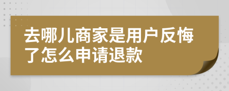 去哪儿商家是用户反悔了怎么申请退款