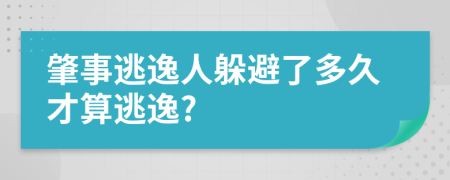 肇事逃逸人躲避了多久才算逃逸?