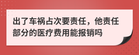 出了车祸占次要责任，他责任部分的医疗费用能报销吗