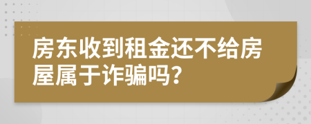 房东收到租金还不给房屋属于诈骗吗？