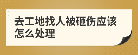 去工地找人被砸伤应该怎么处理