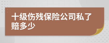 十级伤残保险公司私了赔多少