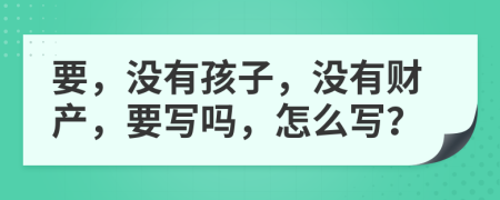 要，没有孩子，没有财产，要写吗，怎么写？