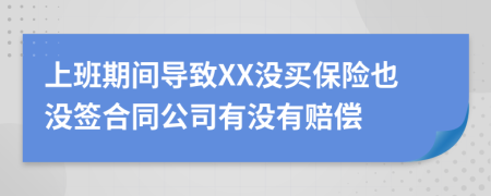 上班期间导致XX没买保险也没签合同公司有没有赔偿