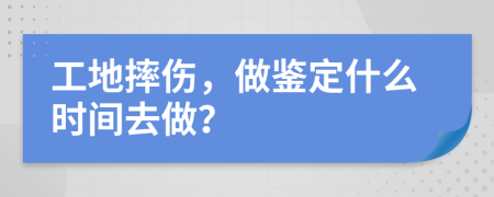 工地摔伤，做鉴定什么时间去做？