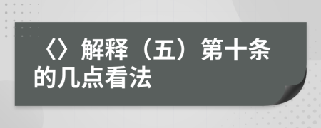 〈〉解释（五）第十条的几点看法