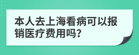 本人去上海看病可以报销医疗费用吗？