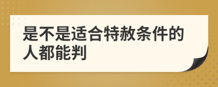 是不是适合特赦条件的人都能判