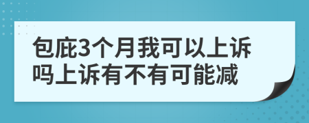 包庇3个月我可以上诉吗上诉有不有可能减