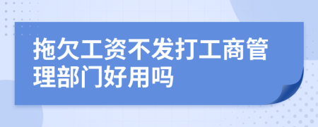 拖欠工资不发打工商管理部门好用吗