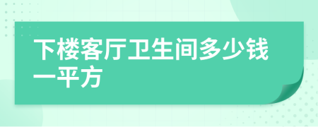 下楼客厅卫生间多少钱一平方