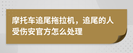 摩托车追尾拖拉机，追尾的人受伤安官方怎么处理