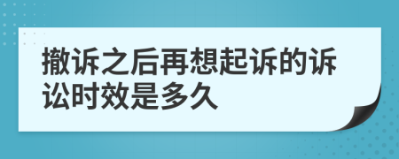 撤诉之后再想起诉的诉讼时效是多久