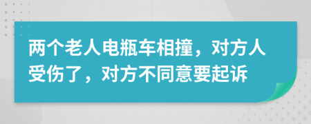 两个老人电瓶车相撞，对方人受伤了，对方不同意要起诉