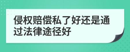 侵权赔偿私了好还是通过法律途径好