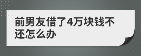 前男友借了4万块钱不还怎么办