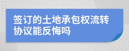 签订的土地承包权流转协议能反悔吗