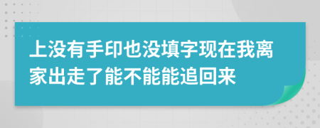 上没有手印也没填字现在我离家出走了能不能能追回来