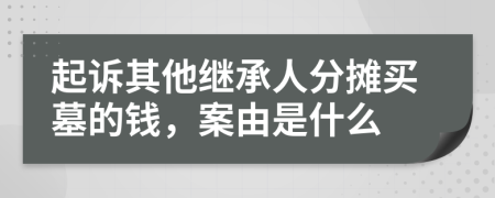 起诉其他继承人分摊买墓的钱，案由是什么