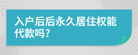 入户后后永久居住权能代款吗?