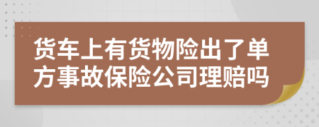 货车上有货物险出了单方事故保险公司理赔吗