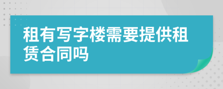 租有写字楼需要提供租赁合同吗