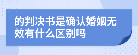 的判决书是确认婚姻无效有什么区别吗