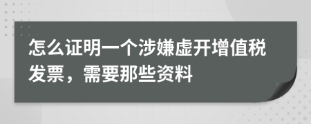 怎么证明一个涉嫌虚开增值税发票，需要那些资料