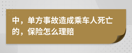 中，单方事故造成乘车人死亡的，保险怎么理赔