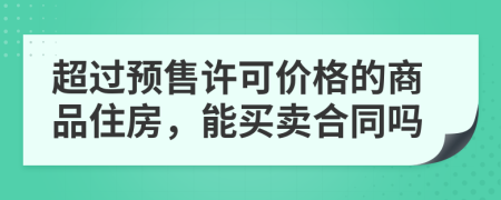 超过预售许可价格的商品住房，能买卖合同吗