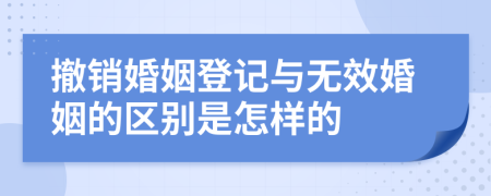 撤销婚姻登记与无效婚姻的区别是怎样的