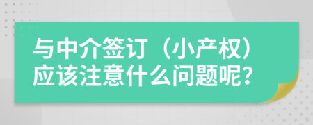 与中介签订（小产权）应该注意什么问题呢？