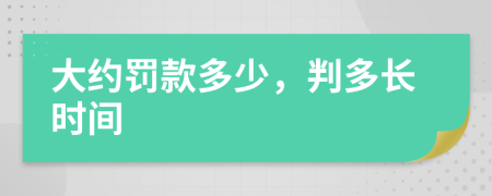 大约罚款多少，判多长时间