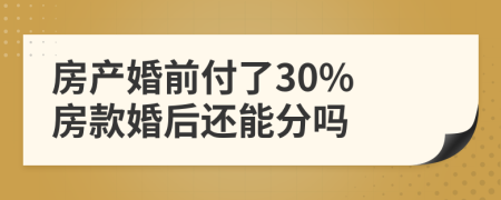 房产婚前付了30% 房款婚后还能分吗