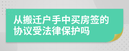 从搬迁户手中买房签的协议受法律保护吗