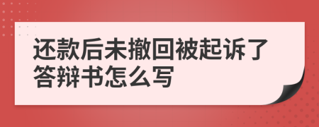 还款后未撤回被起诉了答辩书怎么写