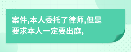 案件,本人委托了律师,但是要求本人一定要出庭,