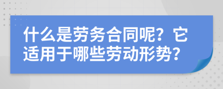 什么是劳务合同呢？它适用于哪些劳动形势？