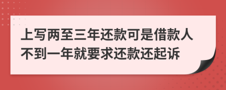 上写两至三年还款可是借款人不到一年就要求还款还起诉