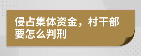 侵占集体资金，村干部要怎么判刑