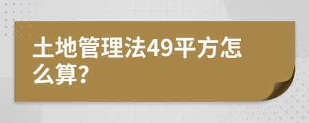 土地管理法49平方怎么算？