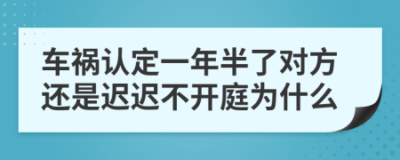 车祸认定一年半了对方还是迟迟不开庭为什么