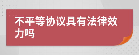 不平等协议具有法律效力吗