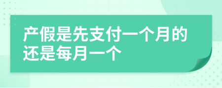 产假是先支付一个月的还是每月一个