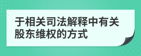 于相关司法解释中有关股东维权的方式