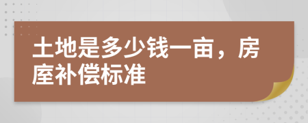 土地是多少钱一亩，房庢补偿标准