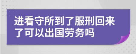 进看守所到了服刑回来了可以出国劳务吗