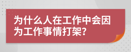 为什么人在工作中会因为工作事情打架？