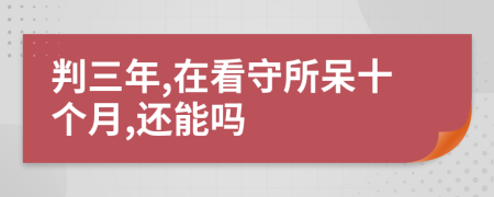 判三年,在看守所呆十个月,还能吗